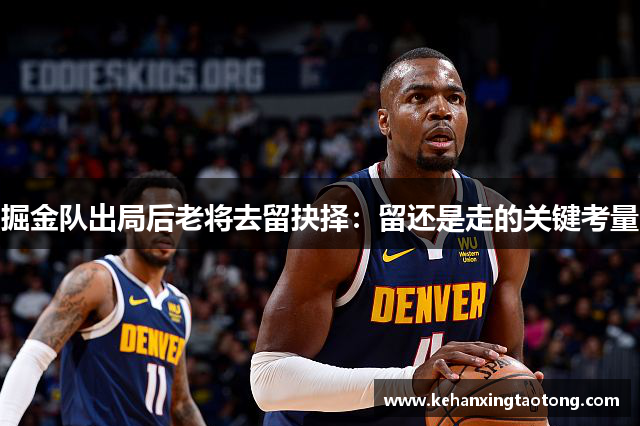 掘金队出局后老将去留抉择：留还是走的关键考量