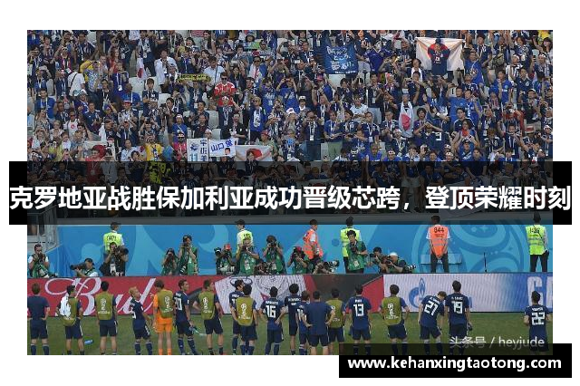 克罗地亚战胜保加利亚成功晋级芯跨，登顶荣耀时刻