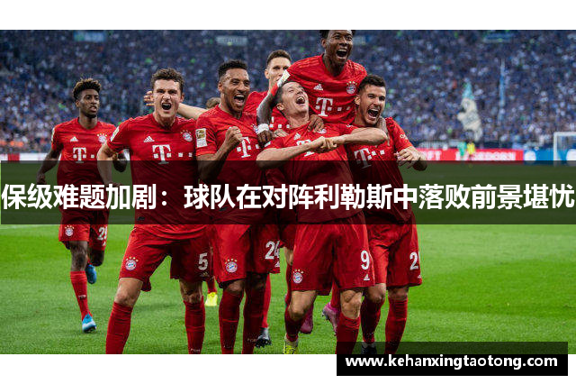 保级难题加剧：球队在对阵利勒斯中落败前景堪忧