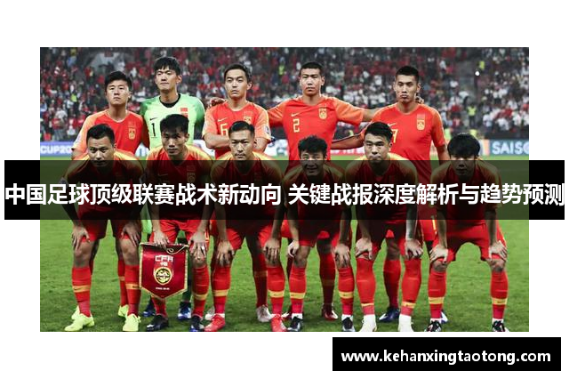 中国足球顶级联赛战术新动向 关键战报深度解析与趋势预测