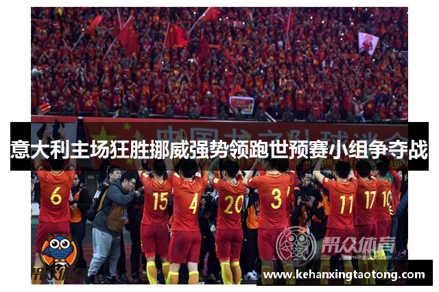 意大利主场狂胜挪威强势领跑世预赛小组争夺战