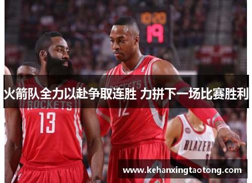 火箭队全力以赴争取连胜 力拼下一场比赛胜利
