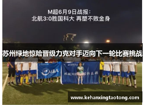 苏州绿地惊险晋级力克对手迈向下一轮比赛挑战