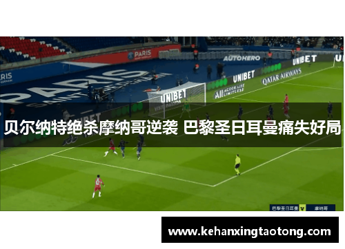 贝尔纳特绝杀摩纳哥逆袭 巴黎圣日耳曼痛失好局
