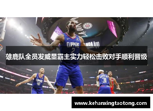 雄鹿队全员发威显霸主实力轻松击败对手顺利晋级