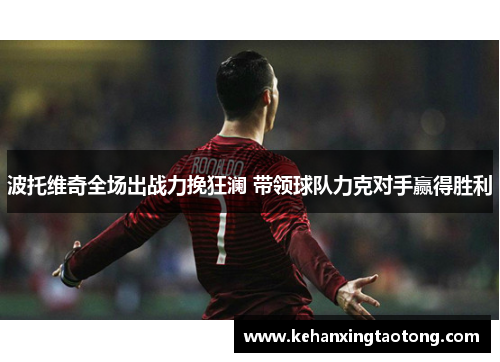 波托维奇全场出战力挽狂澜 带领球队力克对手赢得胜利