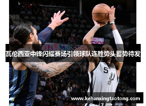 瓦伦西亚中锋闪耀赛场引领球队连胜势头蓄势待发