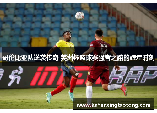 哥伦比亚队逆袭传奇 美洲杯篮球赛强者之路的辉煌时刻