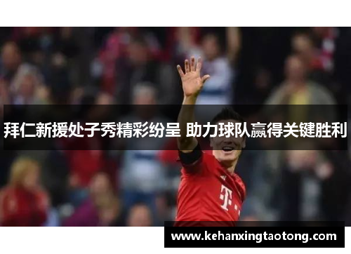 拜仁新援处子秀精彩纷呈 助力球队赢得关键胜利