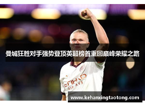 曼城狂胜对手强势登顶英超榜首重回巅峰荣耀之路