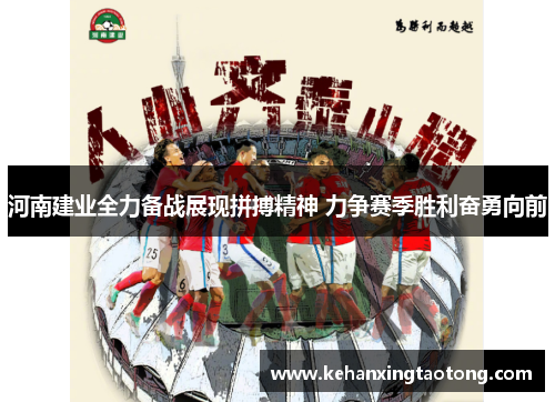河南建业全力备战展现拼搏精神 力争赛季胜利奋勇向前