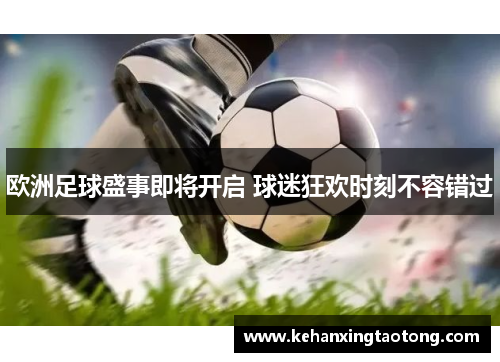 欧洲足球盛事即将开启 球迷狂欢时刻不容错过